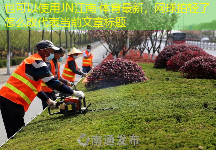 JN江南·体育最新，网球拍轻了怎么改
